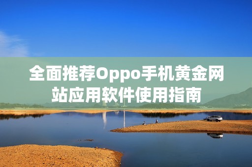 全面推荐Oppo手机黄金网站应用软件使用指南