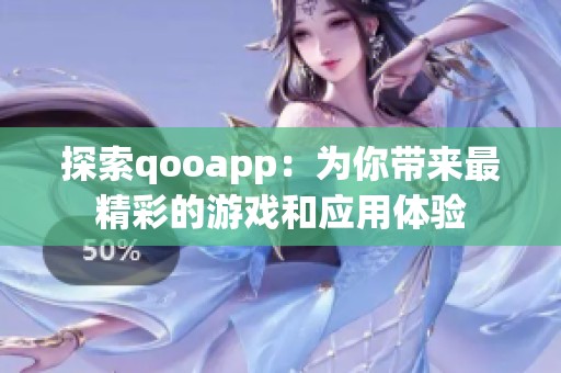 探索qooapp：为你带来最精彩的游戏和应用体验