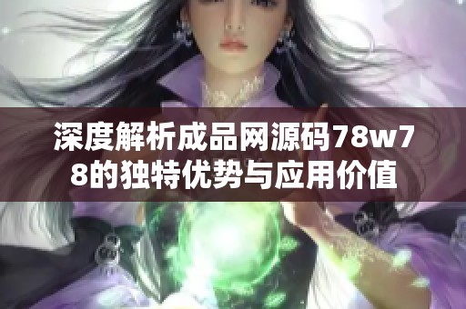 深度解析成品网源码78w78的独特优势与应用价值