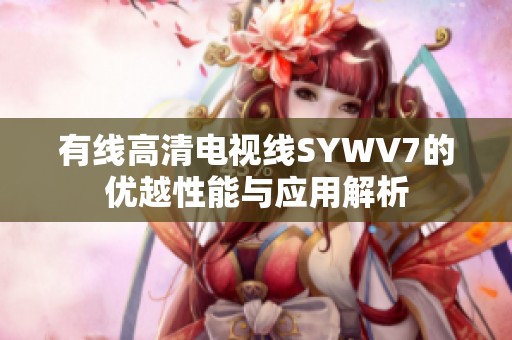 有线高清电视线SYWV7的优越性能与应用解析