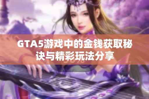 GTA5游戏中的金钱获取秘诀与精彩玩法分享