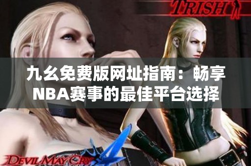 九幺免费版网址指南：畅享NBA赛事的最佳平台选择