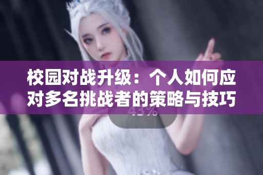 校园对战升级：个人如何应对多名挑战者的策略与技巧