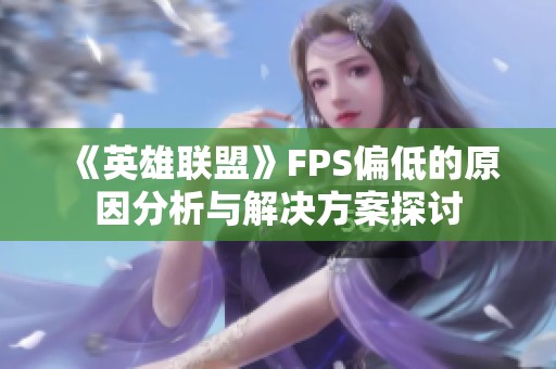 《英雄联盟》FPS偏低的原因分析与解决方案探讨