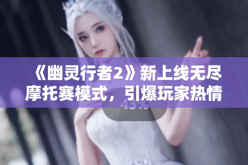 《幽灵行者2》新上线无尽摩托赛模式，引爆玩家热情