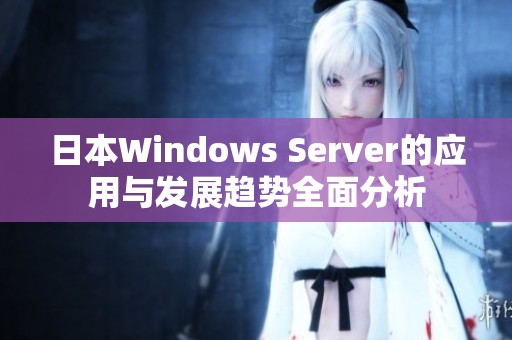 日本Windows Server的应用与发展趋势全面分析