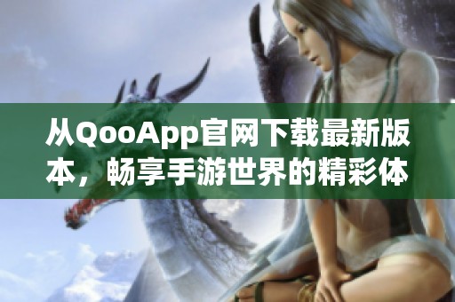 从QooApp官网下载最新版本，畅享手游世界的精彩体验