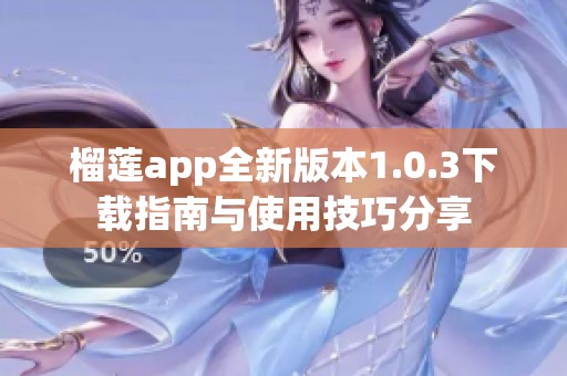 榴莲app全新版本1.0.3下载指南与使用技巧分享