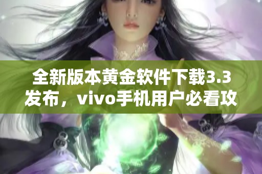 全新版本黄金软件下载3.3发布，vivo手机用户必看攻略