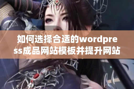 如何选择合适的wordpress成品网站模板并提升网站效果