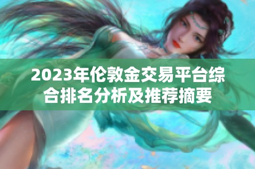 2023年伦敦金交易平台综合排名分析及推荐摘要