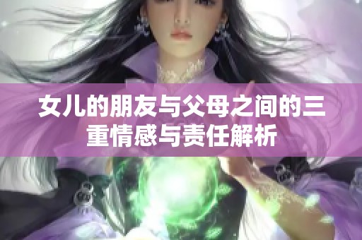 女儿的朋友与父母之间的三重情感与责任解析