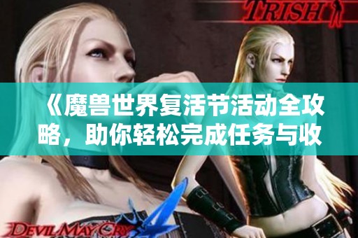 《魔兽世界复活节活动全攻略，助你轻松完成任务与收获好礼》