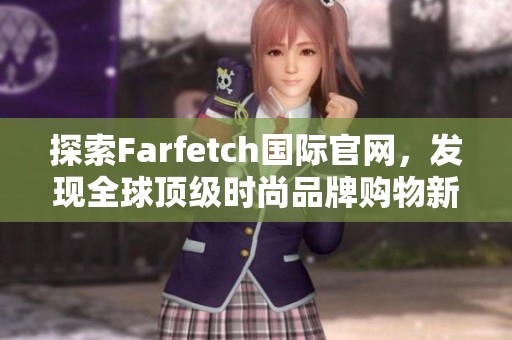 探索Farfetch国际官网，发现全球顶级时尚品牌购物新体验