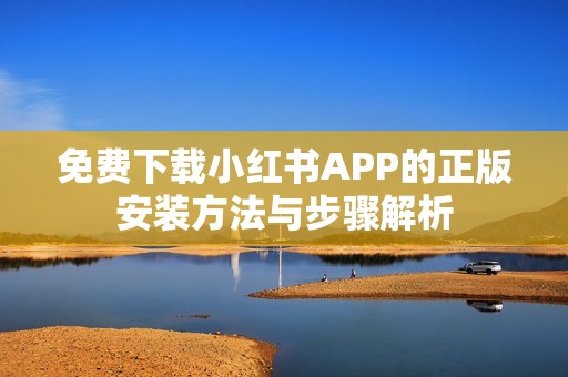 免费下载小红书APP的正版安装方法与步骤解析