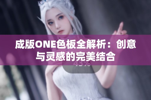 成版ONE色板全解析：创意与灵感的完美结合