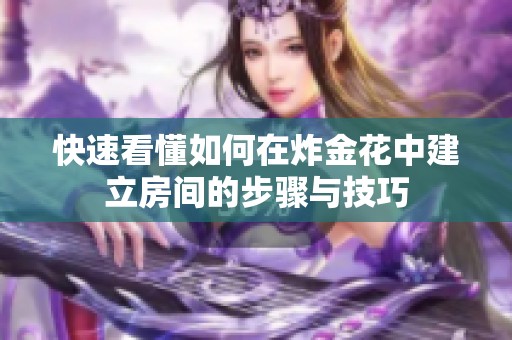 快速看懂如何在炸金花中建立房间的步骤与技巧