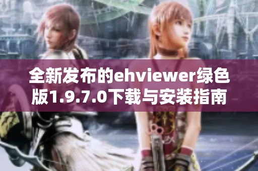 全新发布的ehviewer绿色版1.9.7.0下载与安装指南