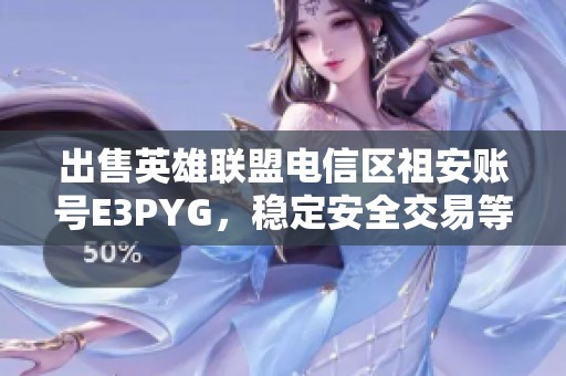 出售英雄联盟电信区祖安账号E3PYG，稳定安全交易等你来拿