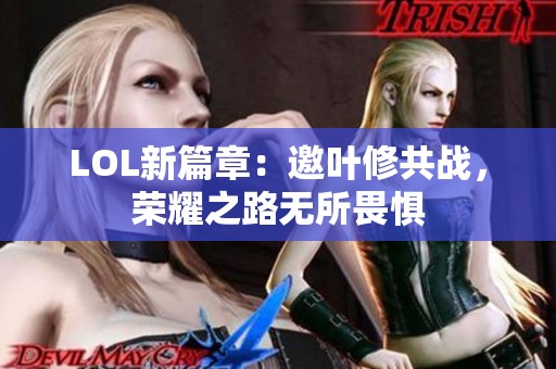 LOL新篇章：邀叶修共战，荣耀之路无所畏惧