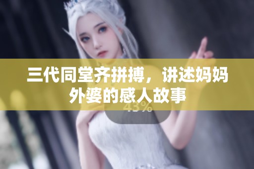 三代同堂齐拼搏，讲述妈妈外婆的感人故事