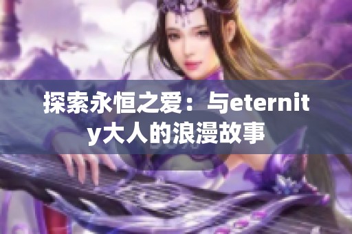 探索永恒之爱：与eternity大人的浪漫故事