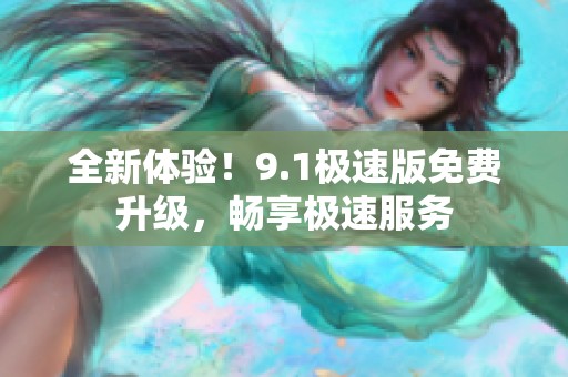 全新体验！9.1极速版免费升级，畅享极速服务