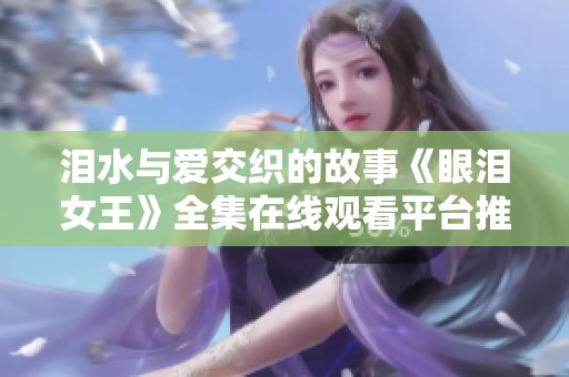 泪水与爱交织的故事《眼泪女王》全集在线观看平台推荐