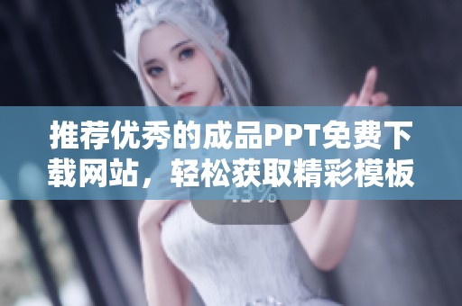 推荐优秀的成品PPT免费下载网站，轻松获取精彩模板