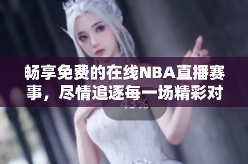 畅享免费的在线NBA直播赛事，尽情追逐每一场精彩对决