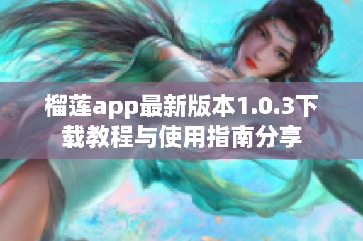 榴莲app最新版本1.0.3下载教程与使用指南分享