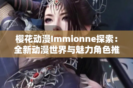 樱花动漫Immionne探索：全新动漫世界与魅力角色推荐