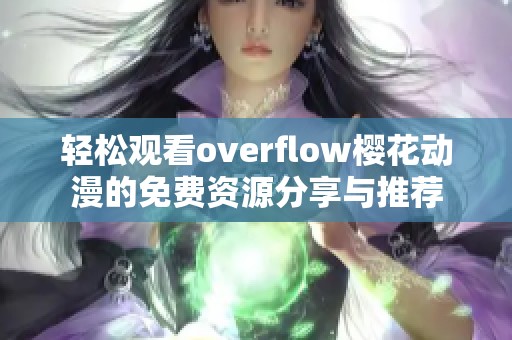 轻松观看overflow樱花动漫的免费资源分享与推荐