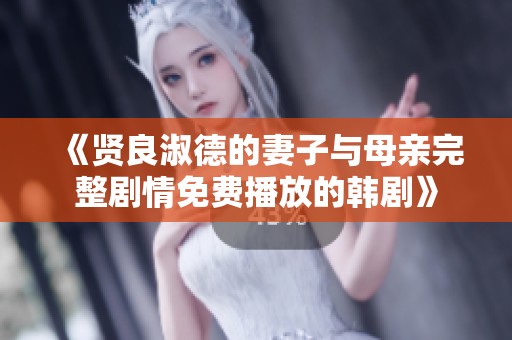 《贤良淑德的妻子与母亲完整剧情免费播放的韩剧》