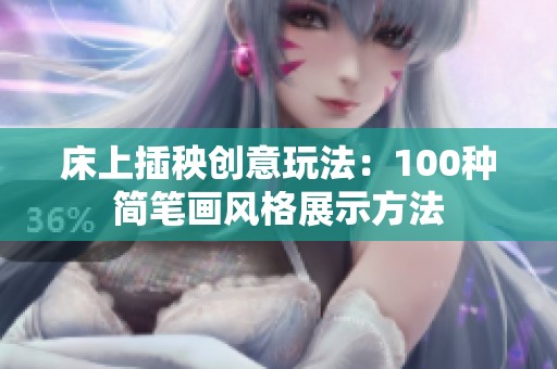 床上插秧创意玩法：100种简笔画风格展示方法