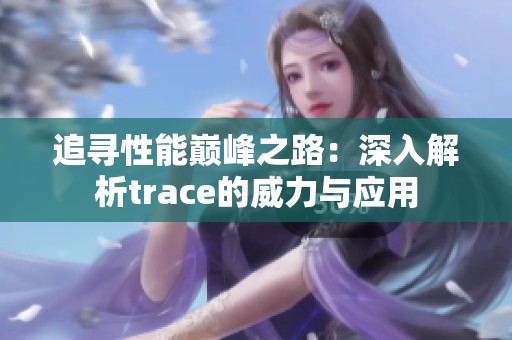 追寻性能巅峰之路：深入解析trace的威力与应用