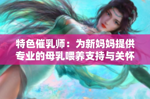 特色催乳师：为新妈妈提供专业的母乳喂养支持与关怀