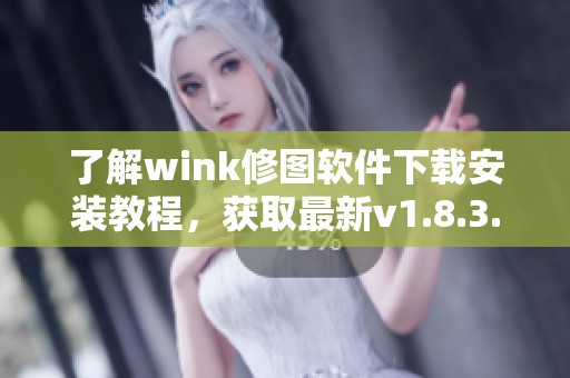 了解wink修图软件下载安装教程，获取最新v1.8.3.1版本体验