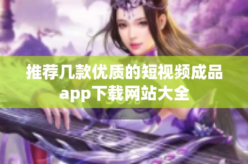 推荐几款优质的短视频成品app下载网站大全