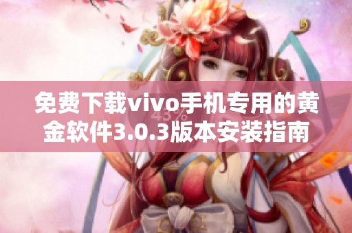 免费下载vivo手机专用的黄金软件3.0.3版本安装指南