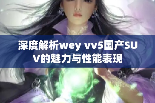 深度解析wey vv5国产SUV的魅力与性能表现