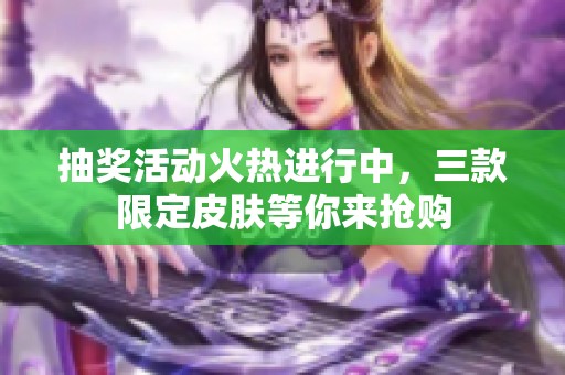 抽奖活动火热进行中，三款限定皮肤等你来抢购