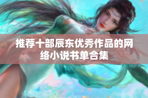 推荐十部辰东优秀作品的网络小说书单合集