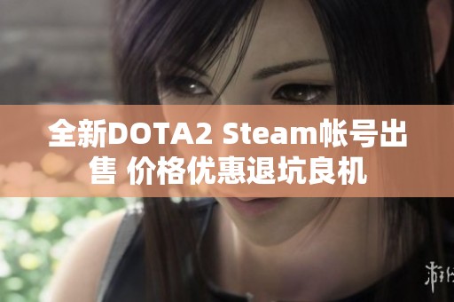 全新DOTA2 Steam帐号出售 价格优惠退坑良机