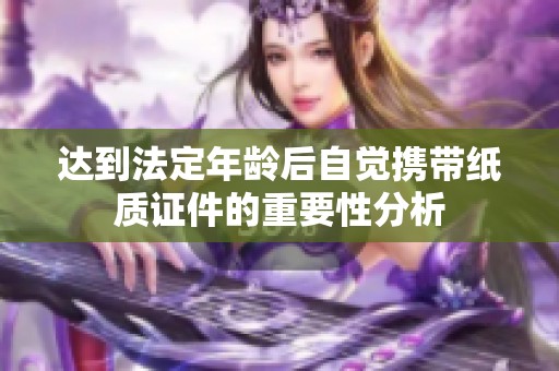 达到法定年龄后自觉携带纸质证件的重要性分析