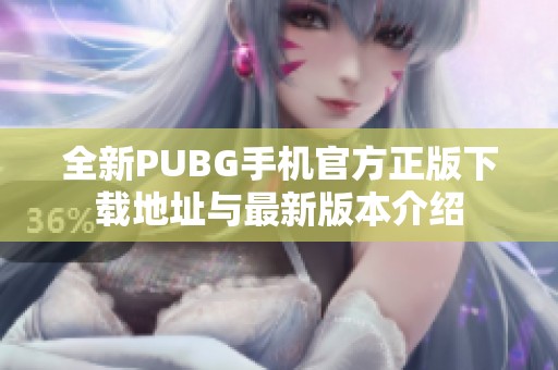 全新PUBG手机官方正版下载地址与最新版本介绍