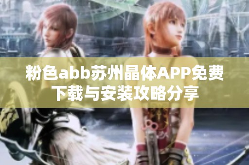 粉色abb苏州晶体APP免费下载与安装攻略分享