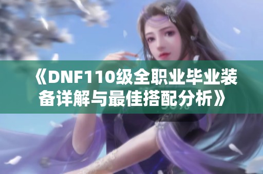 《DNF110级全职业毕业装备详解与最佳搭配分析》