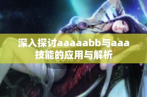 深入探讨aaaaabb与aaa技能的应用与解析