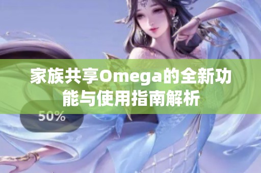 家族共享Omega的全新功能与使用指南解析